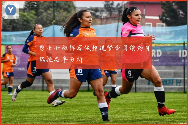 勇士升级阵容依赖追梦合同续约可能性各半分析